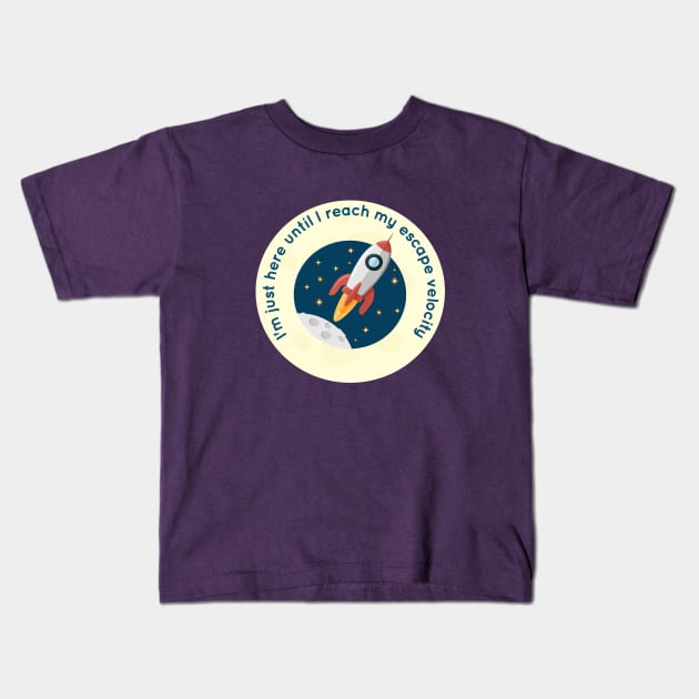 I'm Just Here Until I Reach My Escape Velocity Kids T-Shirt by LittleBunnySunshine